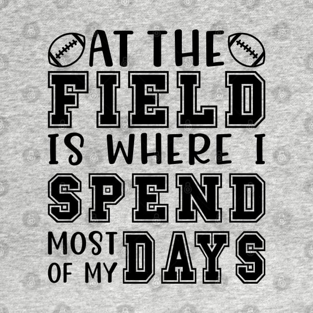 At The Field Is Where I Spend Most Of My Days Football Funny by GlimmerDesigns